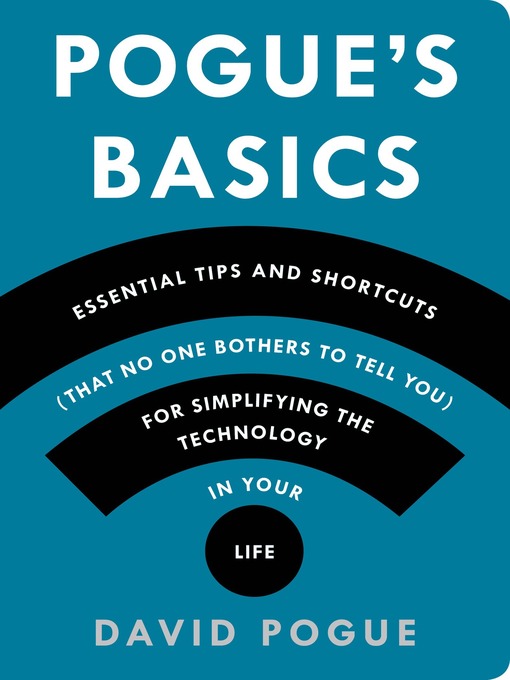 Title details for Pogue's Basics: Essential Tips and Shortcuts (That No One Bothers to Tell You) for Simplifying the Technology in Your Life by David Pogue - Wait list